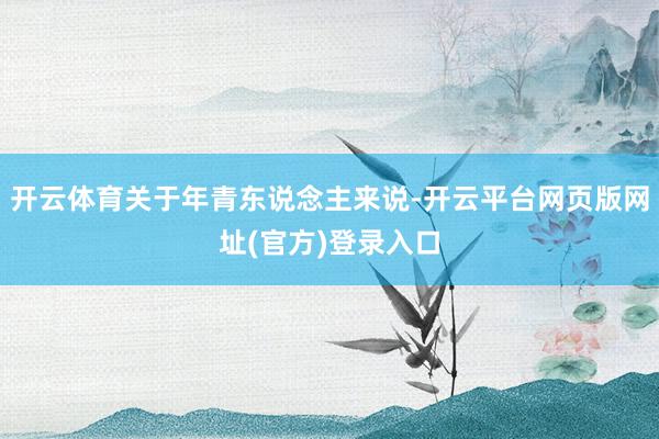 开云体育关于年青东说念主来说-开云平台网页版网址(官方)登录入口