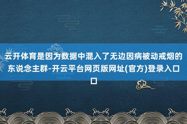 云开体育是因为数据中混入了无边因病被动戒烟的东说念主群-开云平台网页版网址(官方)登录入口