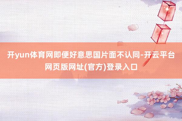 开yun体育网即便好意思国片面不认同-开云平台网页版网址(官方)登录入口